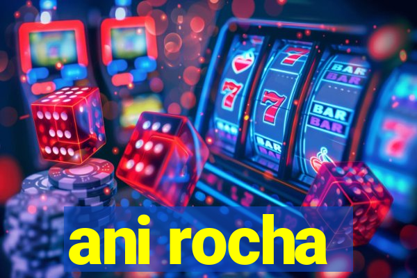 ani rocha